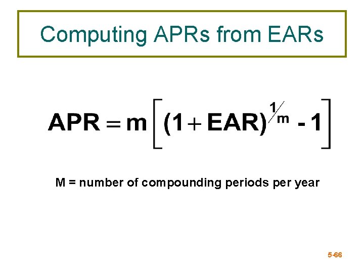 Computing APRs from EARs M = number of compounding periods per year 5 -66