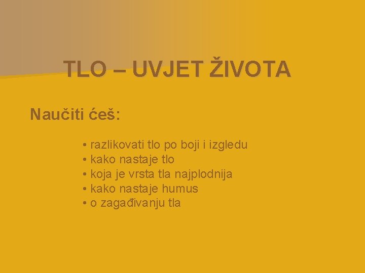 TLO – UVJET ŽIVOTA Naučiti ćeš: • razlikovati tlo po boji i izgledu •