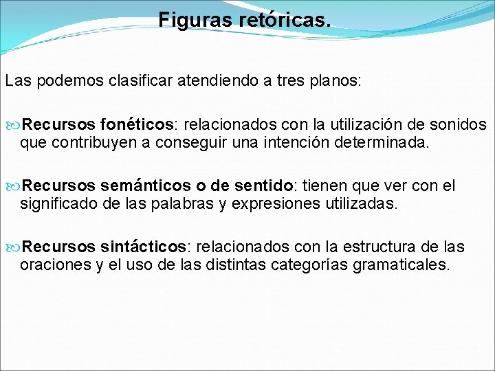 Figuras retóricas. Las podemos clasificar atendiendo a tres planos: Recursos fonéticos: relacionados con la