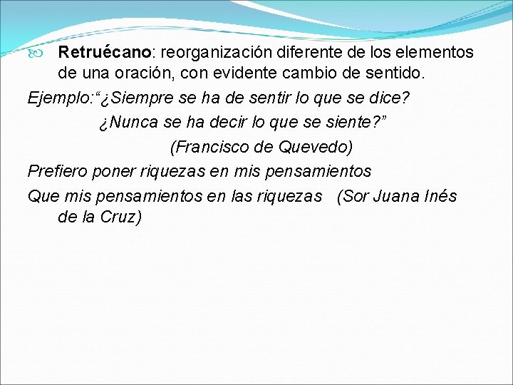  Retruécano: reorganización diferente de los elementos de una oración, con evidente cambio de