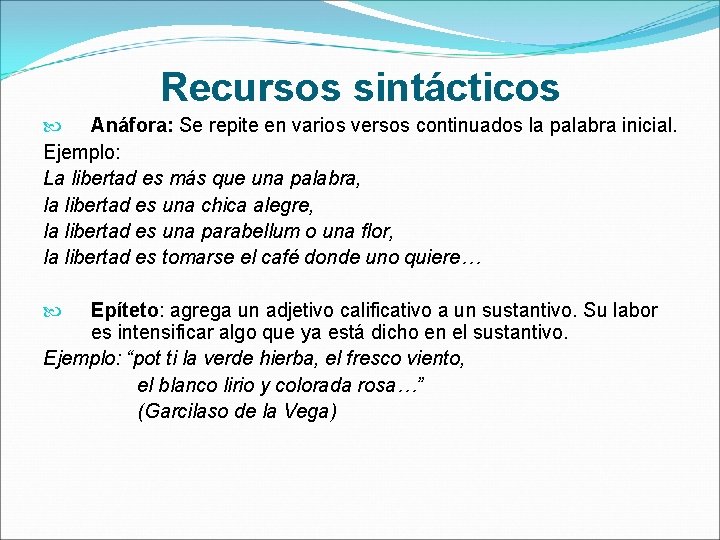 Recursos sintácticos Anáfora: Se repite en varios versos continuados la palabra inicial. Ejemplo: La