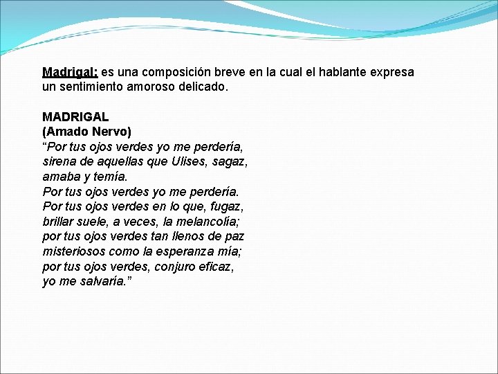 Madrigal: es una composición breve en la cual el hablante expresa un sentimiento amoroso