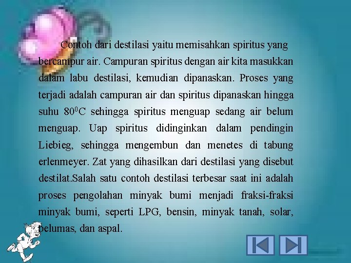 Contoh dari destilasi yaitu memisahkan spiritus yang bercampur air. Campuran spiritus dengan air kita