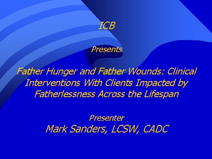 ICB Presents Father Hunger and Father Wounds: Clinical Interventions With Clients Impacted by Fatherlessness