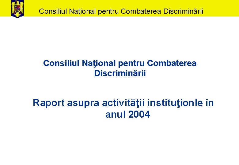 Consiliul Naţional pentru Combaterea Discriminării Raport asupra activităţii instituţionle în anul 2004 