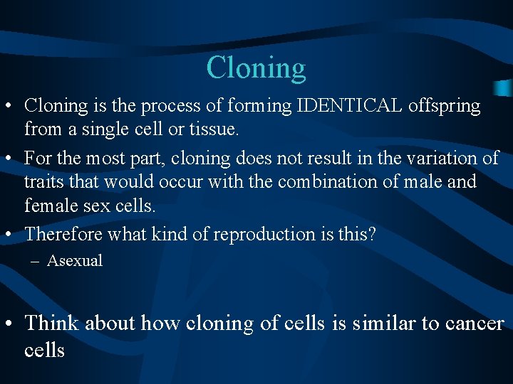 Cloning • Cloning is the process of forming IDENTICAL offspring from a single cell