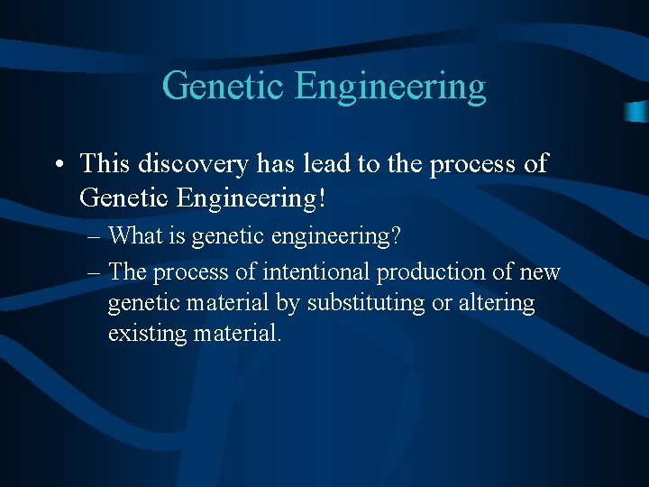 Genetic Engineering • This discovery has lead to the process of Genetic Engineering! –