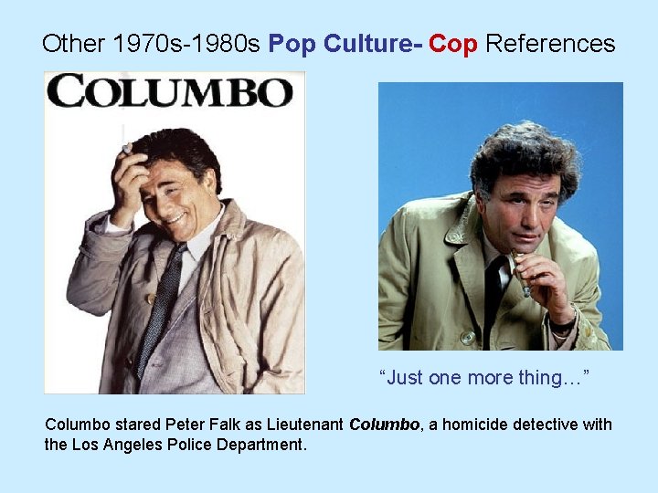 Other 1970 s-1980 s Pop Culture- Cop References “Just one more thing…” Columbo stared