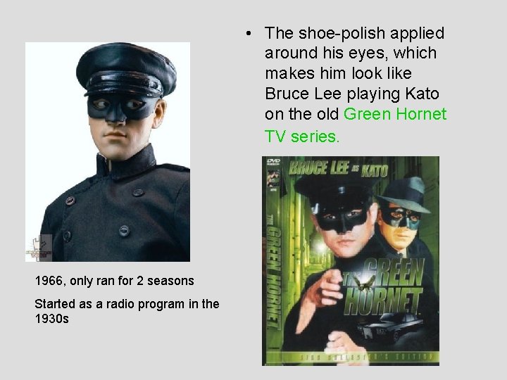  • The shoe-polish applied around his eyes, which makes him look like Bruce