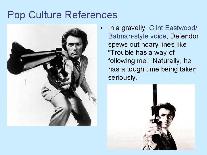 Pop Culture References • In a gravelly, Clint Eastwood/ Batman-style voice, Defendor spews out