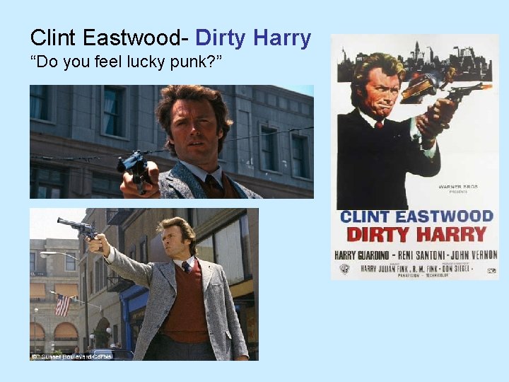 Clint Eastwood- Dirty Harry “Do you feel lucky punk? ” 