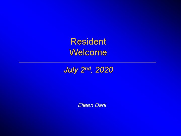 Resident Welcome ______________________________________________________________ July 2 nd, 2020 Eileen Dahl 