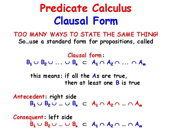 Predicate Calculus Clausal Form TOO MANY WAYS TO STATE THE SAME THING! So…use a