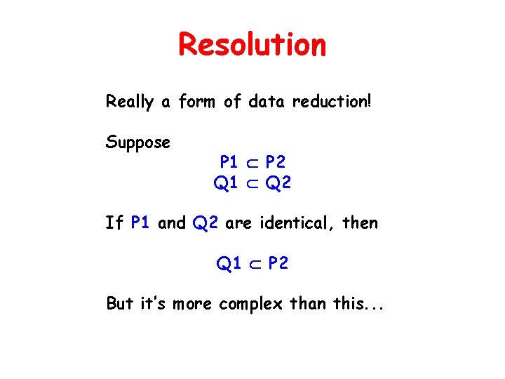 Resolution Really a form of data reduction! Suppose P 1 P 2 Q 1