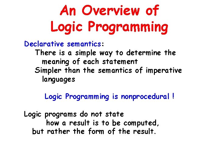 An Overview of Logic Programming Declarative semantics: There is a simple way to determine