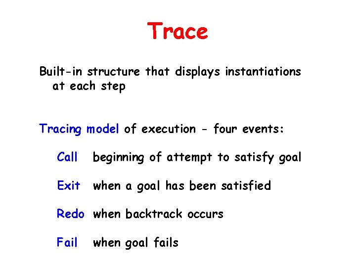 Trace Built-in structure that displays instantiations at each step Tracing model of execution -