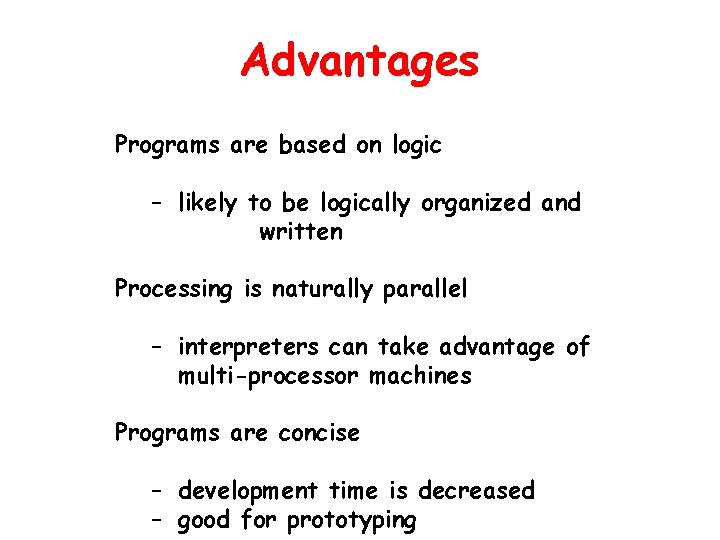 Advantages Programs are based on logic – likely to be logically organized and written