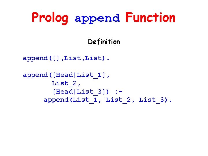 Prolog append Function Definition append([], List). append([Head|List_1], List_2, [Head|List_3]) : append(List_1, List_2, List_3). 