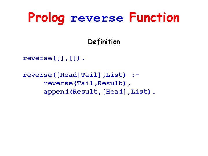 Prolog reverse Function Definition reverse([], []). reverse([Head|Tail], List) : reverse(Tail, Result), append(Result, [Head], List).