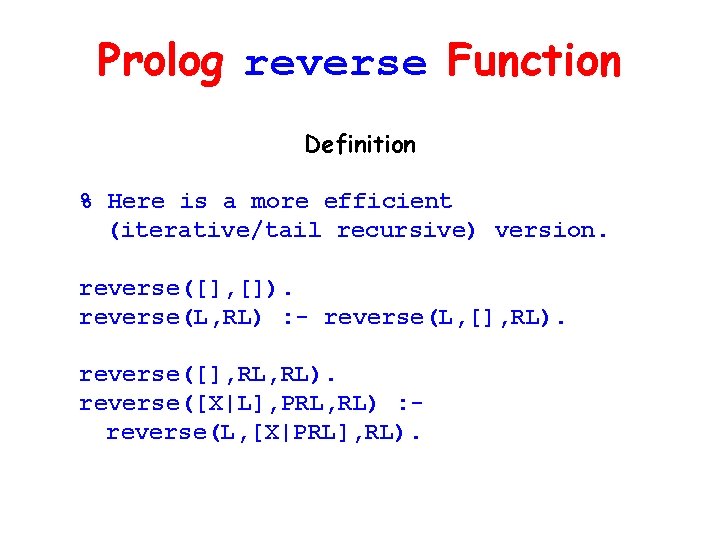 Prolog reverse Function Definition % Here is a more efficient (iterative/tail recursive) version. reverse([],