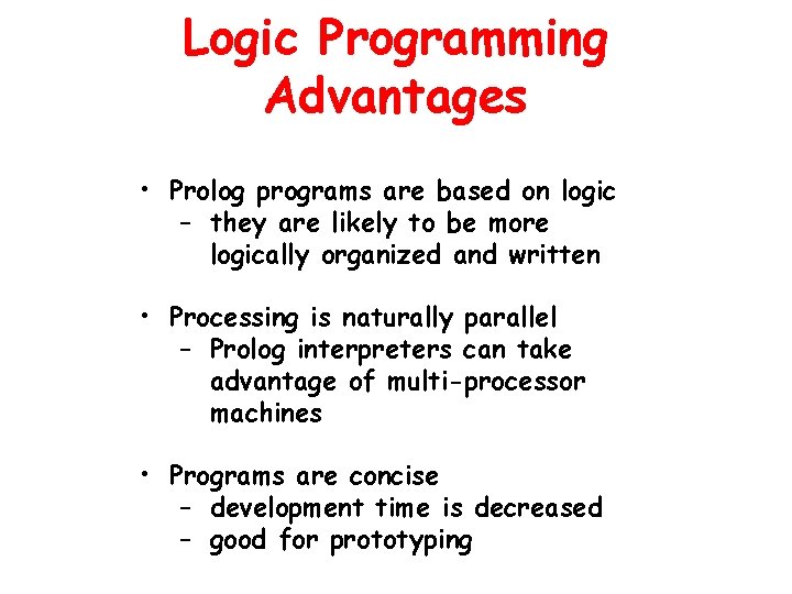 Logic Programming Advantages • Prolog programs are based on logic – they are likely