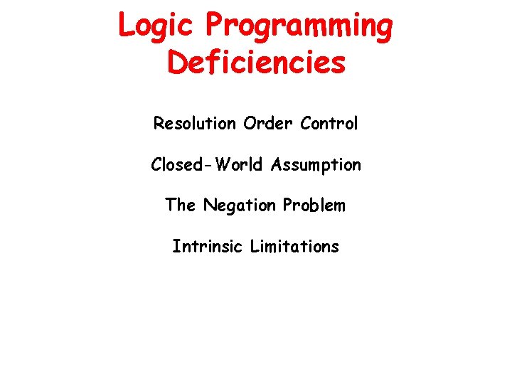 Logic Programming Deficiencies Resolution Order Control Closed-World Assumption The Negation Problem Intrinsic Limitations 