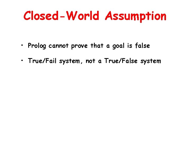 Closed-World Assumption • Prolog cannot prove that a goal is false • True/Fail system,