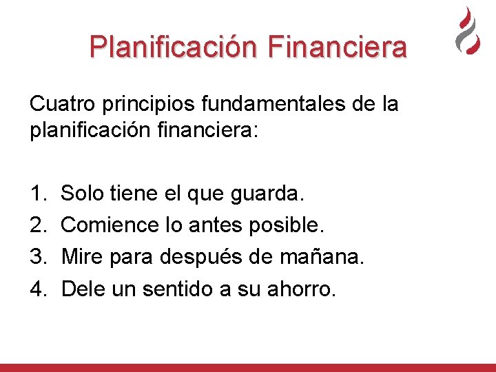 Planificación Financiera Cuatro principios fundamentales de la planificación financiera: 1. 2. 3. 4. Solo
