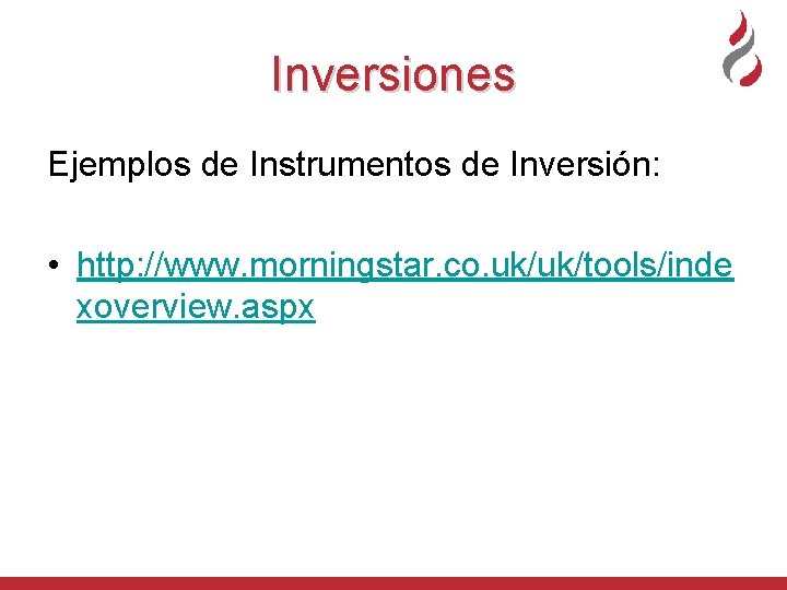 Inversiones Ejemplos de Instrumentos de Inversión: • http: //www. morningstar. co. uk/uk/tools/inde xoverview. aspx