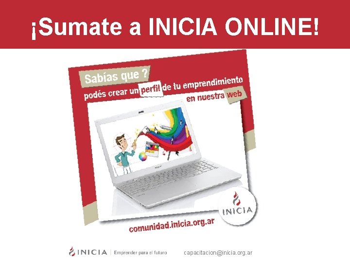 ¡Sumate a INICIA ONLINE! capacitacion@inicia. org. ar 