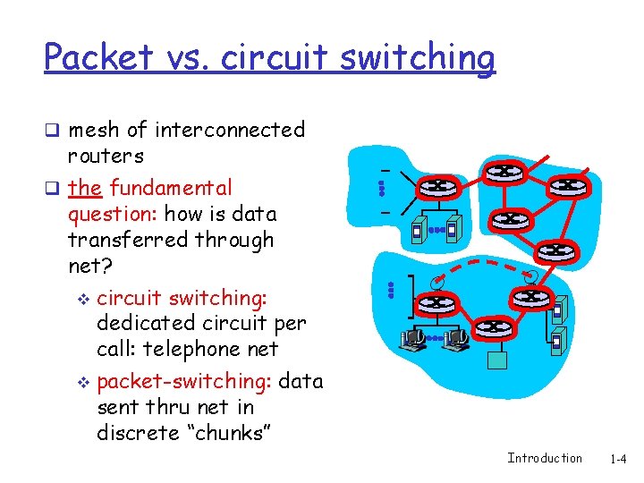 Packet vs. circuit switching q mesh of interconnected routers q the fundamental question: how