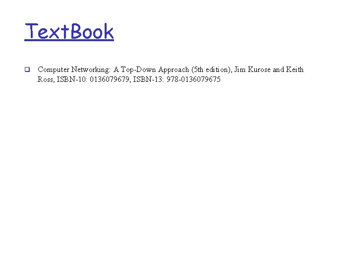 Text. Book q Computer Networking: A Top-Down Approach (5 th edition), Jim Kurose and