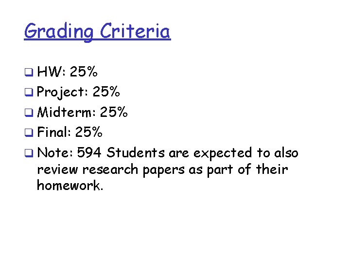 Grading Criteria q HW: 25% q Project: 25% q Midterm: 25% q Final: 25%