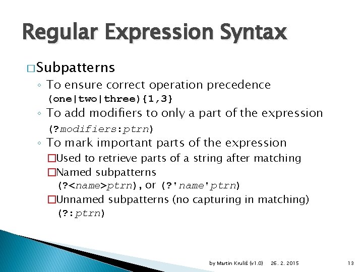 Regular Expression Syntax � Subpatterns ◦ To ensure correct operation precedence (one|two|three){1, 3} ◦