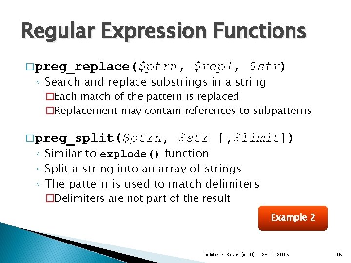 Regular Expression Functions � preg_replace($ptrn, $repl, $str) ◦ Search and replace substrings in a