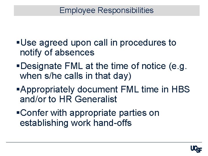 Employee Responsibilities §Use agreed upon call in procedures to notify of absences §Designate FML