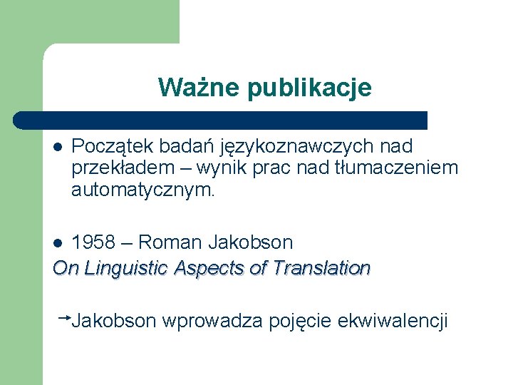 Ważne publikacje l Początek badań językoznawczych nad przekładem – wynik prac nad tłumaczeniem automatycznym.