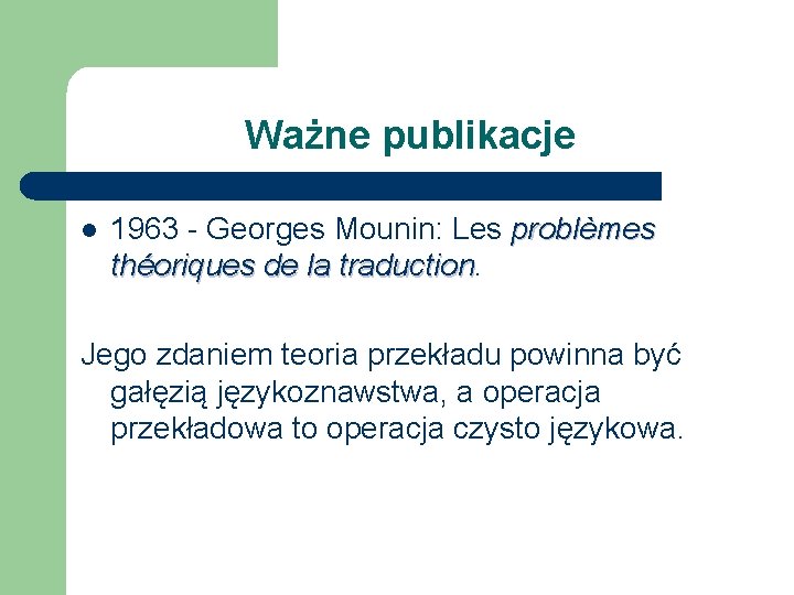 Ważne publikacje l 1963 - Georges Mounin: Les problèmes théoriques de la traduction Jego