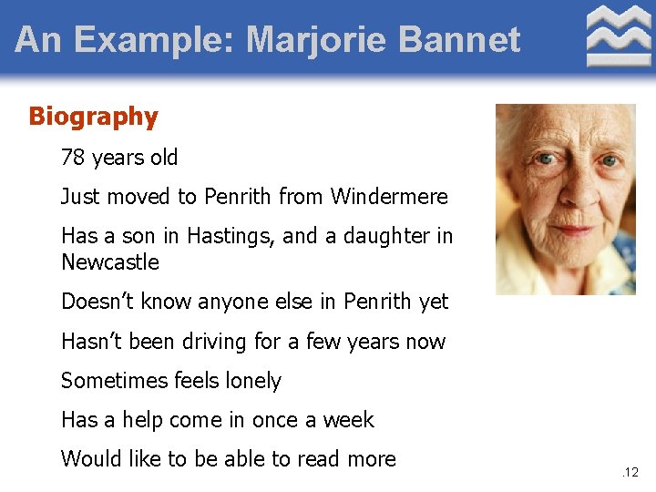 An Example: Marjorie Bannet Biography 78 years old Just moved to Penrith from Windermere