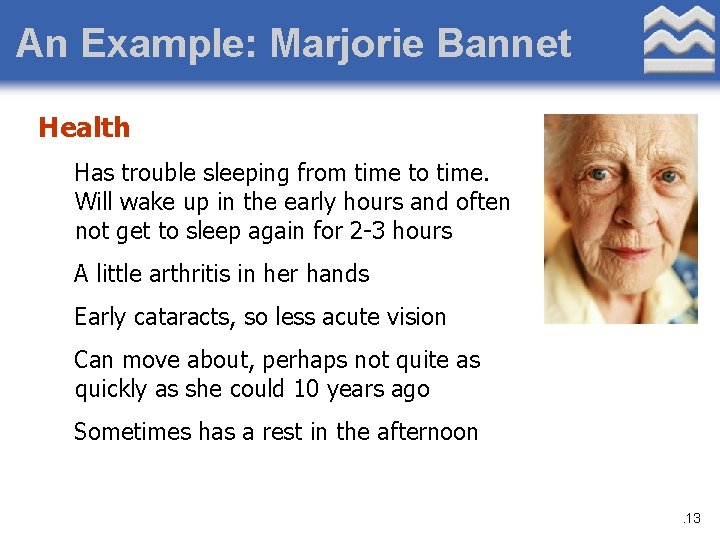 An Example: Marjorie Bannet Health Has trouble sleeping from time to time. Will wake