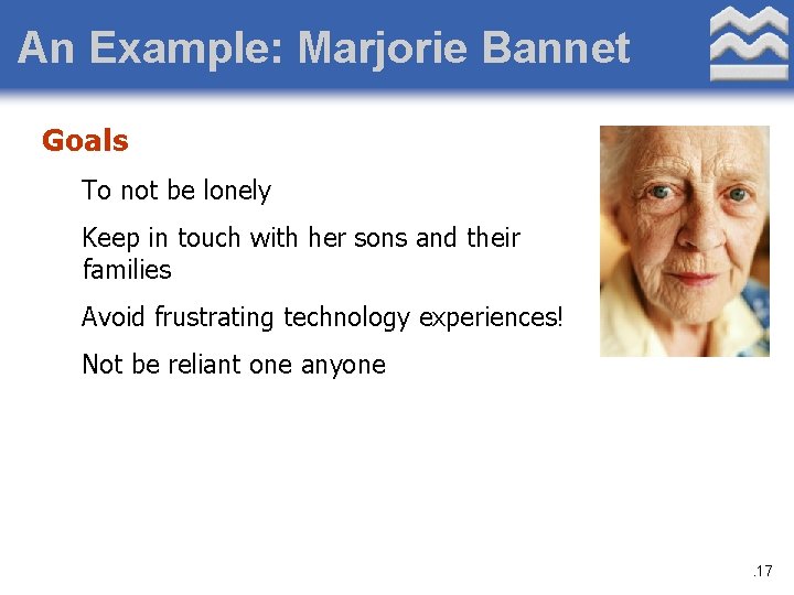An Example: Marjorie Bannet Goals To not be lonely Keep in touch with her