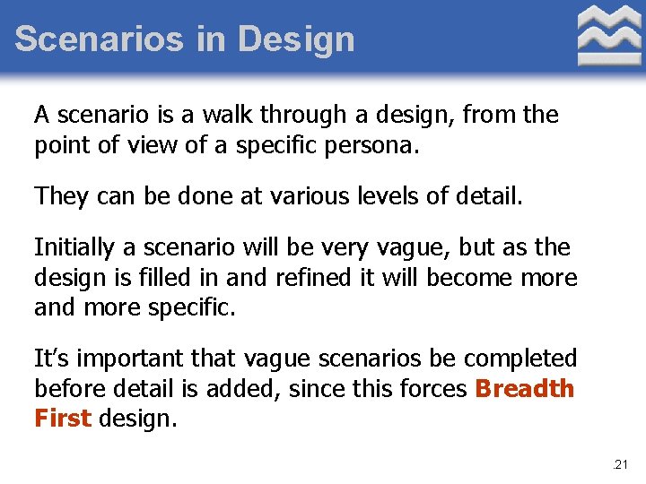 Scenarios in Design A scenario is a walk through a design, from the point