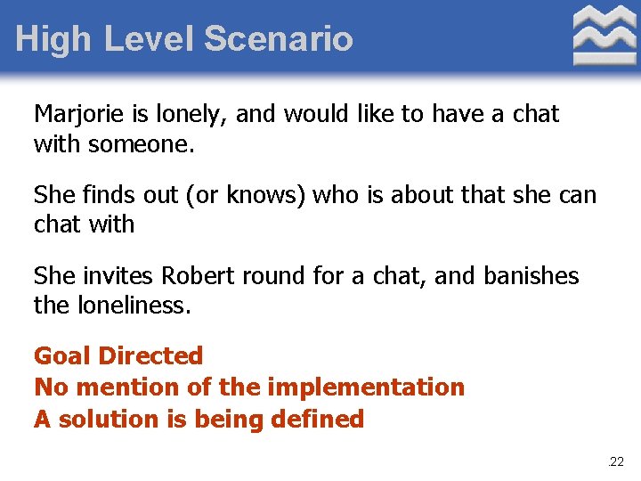 High Level Scenario Marjorie is lonely, and would like to have a chat with