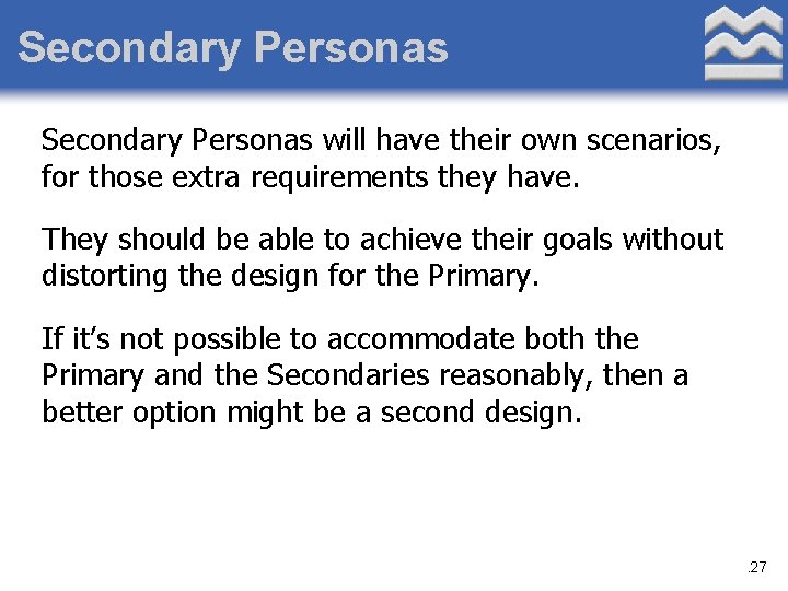 Secondary Personas will have their own scenarios, for those extra requirements they have. They