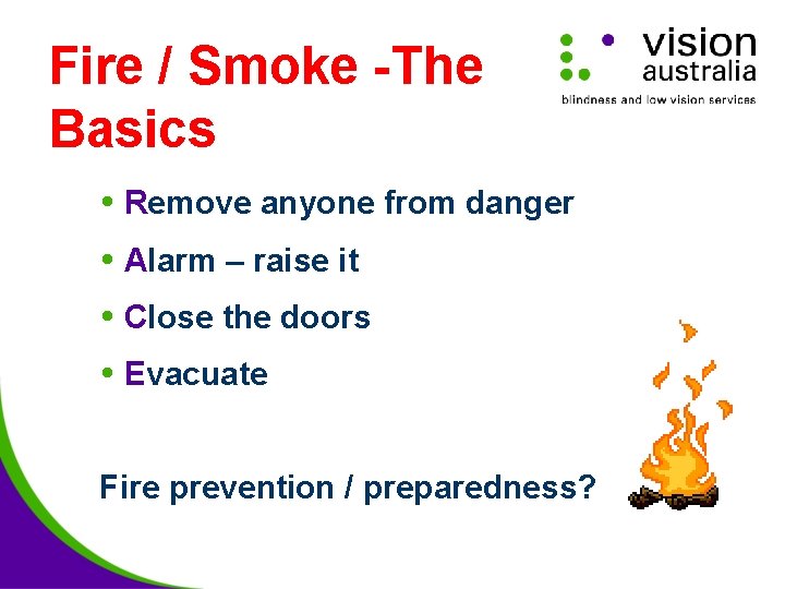 Fire / Smoke -The Basics Remove anyone from danger Alarm – raise it Close