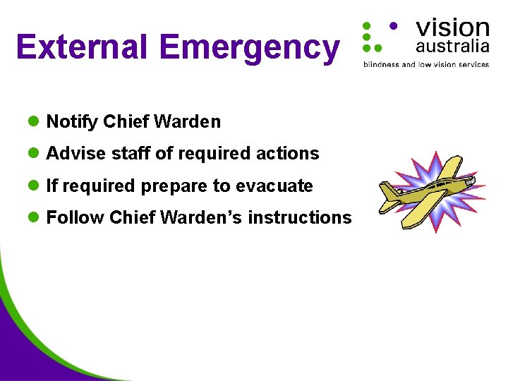 External Emergency l Notify Chief Warden l Advise staff of required actions l If