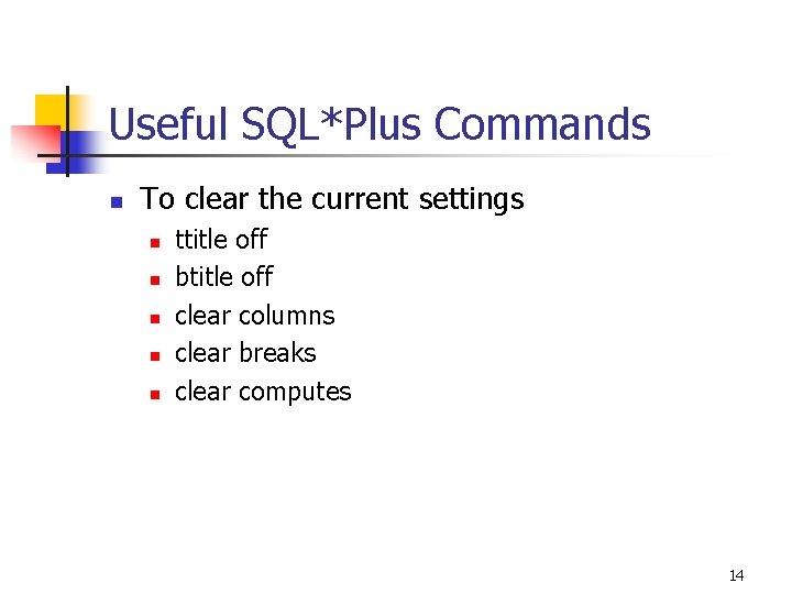 Useful SQL*Plus Commands n To clear the current settings n n n ttitle off