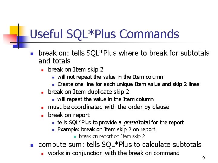 Useful SQL*Plus Commands n break on: tells SQL*Plus where to break for subtotals and