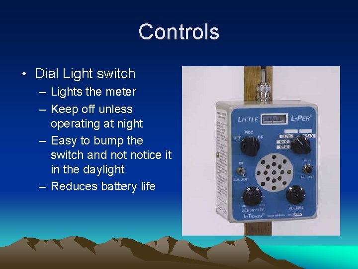 Controls • Dial Light switch – Lights the meter – Keep off unless operating