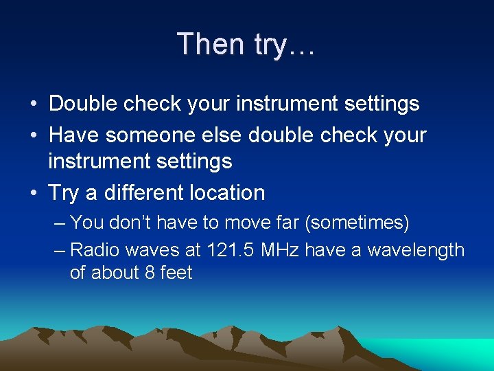 Then try… • Double check your instrument settings • Have someone else double check
